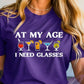 AT MY AGE I NEED GLASSES TEE