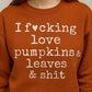 I FUCKING LOVE PUMPKINS & LEAVES & SHIT CREWNECK SWEATSHIRT