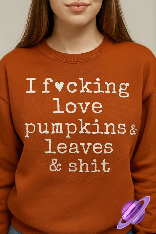 I FUCKING LOVE PUMPKINS & LEAVES & SHIT CREWNECK SWEATSHIRT